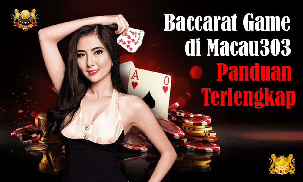 Baccarat Game di Macau303: Panduan Terlengkap