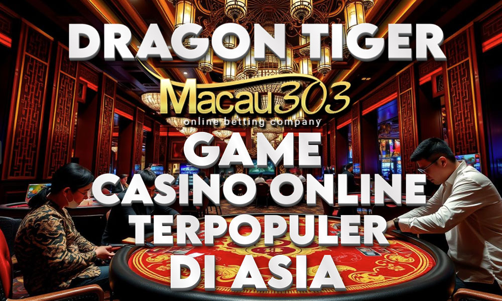 Dragon Tiger Macau303: Game Casino Online Terpopuler di Asia